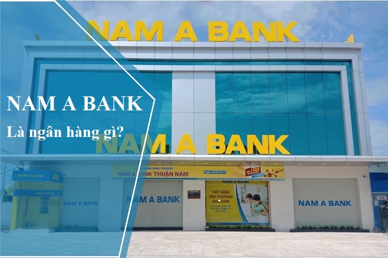 Nam A Bank là ngân hàng gì? Ngân hàng Nam Á có tốt hay không?